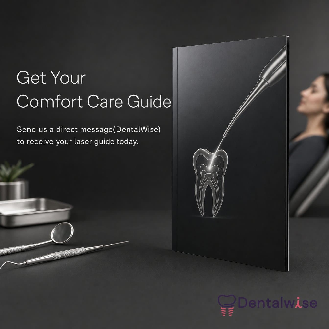 Action slide: "Get Your Comfort Care Guide Send us a direct message(DentalWise) to receive your laser guide today." A booklet with a tooth illustration stands beside dental tools, a patient blurred behind.