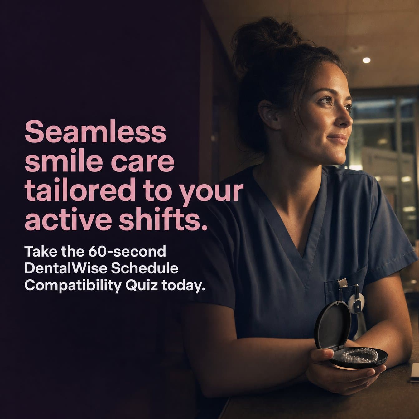 CTA slide: "Seamless smile care tailored to your active shifts. Take the 60-second DentalWise Schedule Compatibility Quiz today." A nurse in scrubs holds an open aligner case and looks out a window.